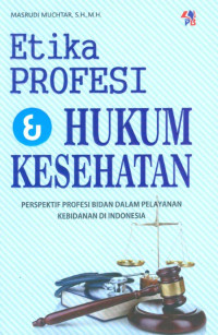 Image of Etika Profesi & Hukum Kesehatan : Perspektif Profesi Bidan Dalam Pelayanan Kebidanan di Indonesia